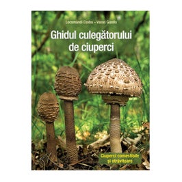 Carte - Ghidul culegatorului de ciuperci - Locsmandi Csaba, Vasas Gizella